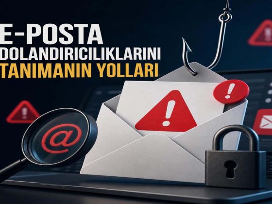E-Posta Dolandırıcılıklarını Tanımanın Yolları